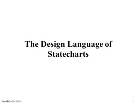 Vered Gafni, 20051 The Design Language of Statecharts.