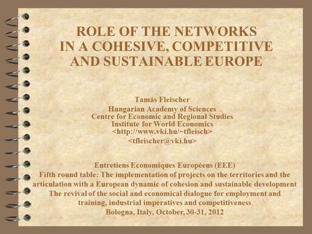 ROLE OF THE NETWORKS IN A COHESIVE, COMPETITIVE AND SUSTAINABLE EUROPE Tamás Fleischer Hungarian Academy of Sciences Centre for Economic and Regional Studies.