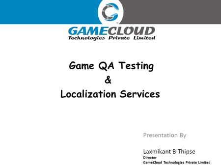 Presentation By Laxmikant B Thipse Director GameCloud Technologies Private Limited Game QA Testing & Localization Services.