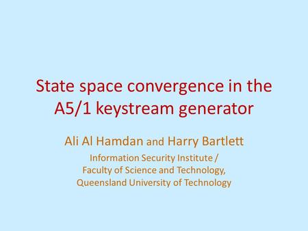 State space convergence in the A5/1 keystream generator Ali Al Hamdan and Harry Bartlett Information Security Institute / Faculty of Science and Technology,