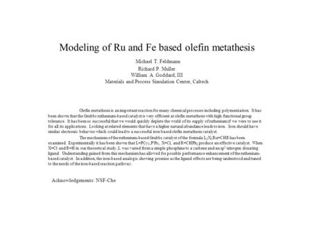 Modeling of Ru and Fe based olefin metathesis Michael T. Feldmann Richard P. Muller William A. Goddard, III Materials and Process Simulation Center, Caltech.
