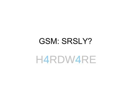 GSM: SRSLY?. What’s coming up Overview of GSM arch & crypto –Hacking as we go... OpenBootTS-1.0 –GSM Base Station LiveCD Demo BTS is live – feel free.