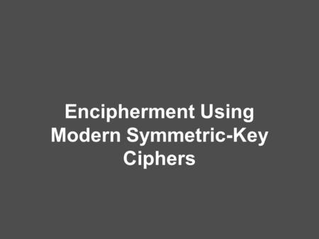 Encipherment Using Modern Symmetric-Key Ciphers. 8.2 Objectives ❏ To show how modern standard ciphers, such as DES or AES, can be used to encipher long.