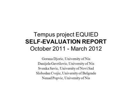 Tempus project EQUIED SELF-EVALUATION REPORT October 2011 - March 2012 Gorana Djoric, University of Nis Danijela Gavrilovic, University of Nis Svenka Savic,