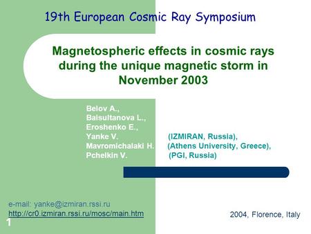 1 Belov A., Baisultanova L., Eroshenko E., Yanke V. (IZMIRAN, Russia), Mavromichalaki H. (Athens University, Greece), Pchelkin V. (PGI, Russia) Magnetospheric.