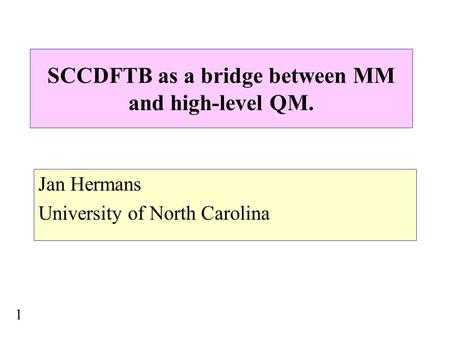 SCCDFTB as a bridge between MM and high-level QM. Jan Hermans University of North Carolina 1.