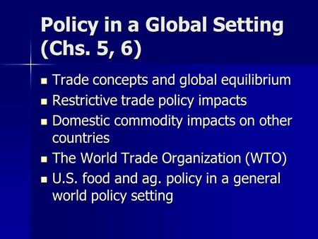 Policy in a Global Setting (Chs. 5, 6) Trade concepts and global equilibrium Trade concepts and global equilibrium Restrictive trade policy impacts Restrictive.