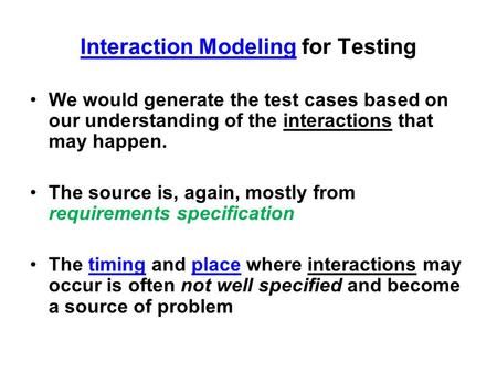 Interaction Modeling for Testing We would generate the test cases based on our understanding of the interactions that may happen. The source is, again,