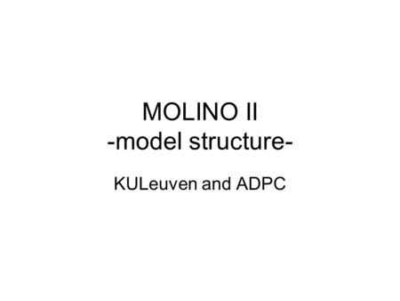 MOLINO II -model structure- KULeuven and ADPC. Contents MOLINO I: –Overview –list of improvements needed MOLINO II: –Network structure and definitions.