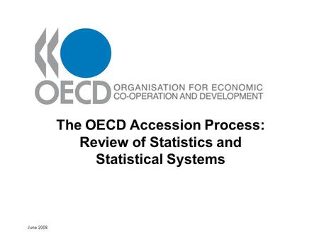 June 2008 The OECD Accession Process: Review of Statistics and Statistical Systems.