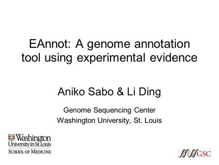 EAnnot: A genome annotation tool using experimental evidence Aniko Sabo & Li Ding Genome Sequencing Center Washington University, St. Louis.