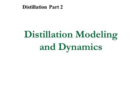 Distillation Modeling and Dynamics Distillation Part 2.