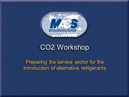 CO2 Workshop Preparing the service sector for the introduction of alternative refrigerants.