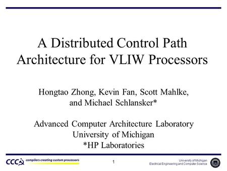 University of Michigan Electrical Engineering and Computer Science 1 A Distributed Control Path Architecture for VLIW Processors Hongtao Zhong, Kevin Fan,