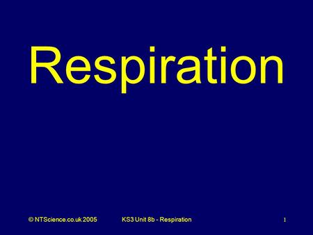Respiration KS3 Unit 8b - Respiration.