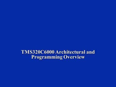 TMS320C6000 Architectural and Programming Overview.