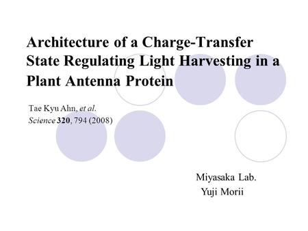 Architecture of a Charge-Transfer State Regulating Light Harvesting in a Plant Antenna Protein Tae Kyu Ahn, et al. Science 320, 794 (2008) Miyasaka Lab.