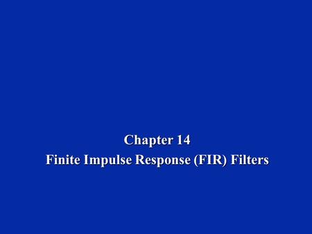 Chapter 14 Finite Impulse Response (FIR) Filters.