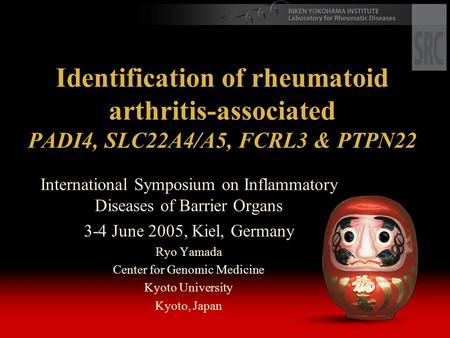 Identification of rheumatoid arthritis-associated PADI4, SLC22A4/A5, FCRL3 & PTPN22 International Symposium on Inflammatory Diseases of Barrier Organs.