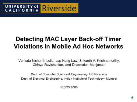 Detecting MAC Layer Back-off Timer Violations in Mobile Ad Hoc Networks Venkata Nishanth Lolla, Lap Kong Law, Srikanth V. Krishnamurthy, Chinya Ravishankar,