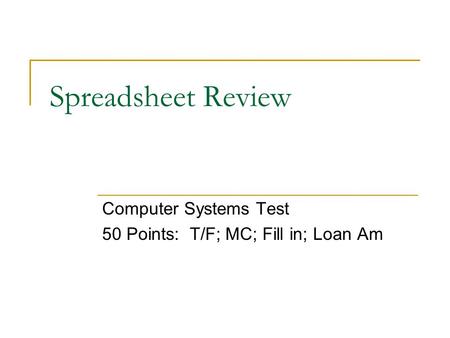 Spreadsheet Review Computer Systems Test 50 Points: T/F; MC; Fill in; Loan Am.