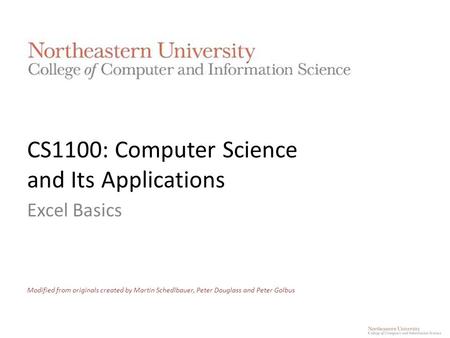 CS1100: Computer Science and Its Applications Excel Basics Modified from originals created by Martin Schedlbauer, Peter Douglass and Peter Golbus.