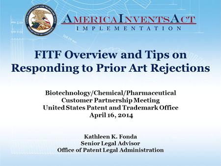 FITF Overview and Tips on Responding to Prior Art Rejections Biotechnology/Chemical/Pharmaceutical Customer Partnership Meeting United States Patent and.