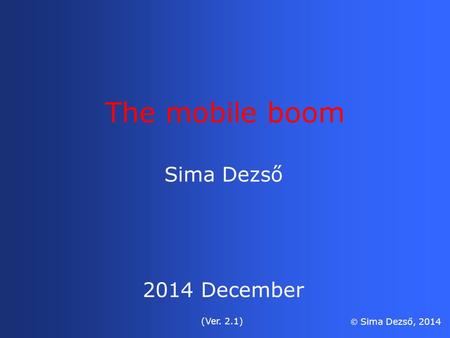 Sima Dezső 2014 December (Ver. 2.1)  Sima Dezső, 2014 The mobile boom.