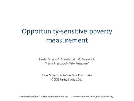 Opportunity-sensitive poverty measurement Paolo Brunori*, Francisco H. G. Ferreira†, Maria Ana Lugo‡, Vito Peragine* New Directions in Welfare Economics.