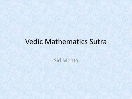 Vedic Mathematics Sutra Sid Mehta. Hey Sid how did you come across this topic? *tell background story*