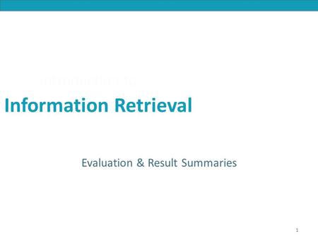 Introduction to Information Retrieval Introduction to Information Retrieval Evaluation & Result Summaries 1.