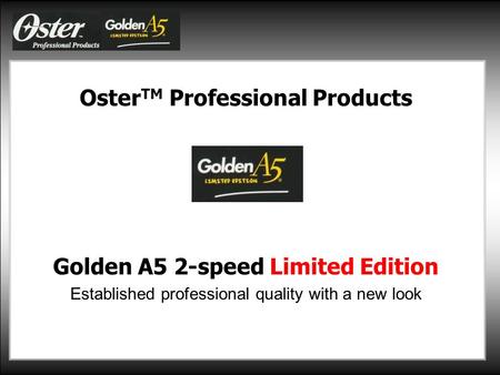 Oster TM Professional Products Golden A5 2-speed Limited Edition Established professional quality with a new look.