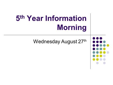 5 th Year Information Morning Wednesday August 27 th.