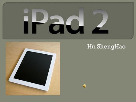 Hu,ShengHao.  The iPad 2 is the second and current generation of the iPad, a tablet computer designed, developed and marketed by Apple Inc. It serves.