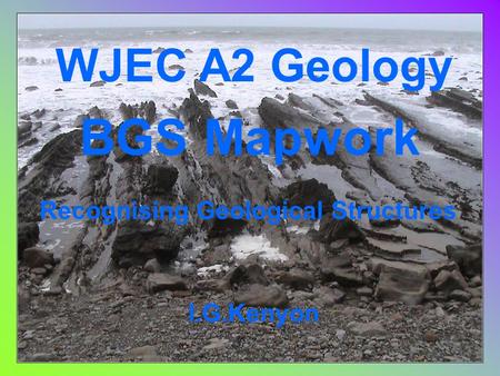 WJEC A2 Geology BGS Mapwork I.G.Kenyon Recognising Geological Structures.