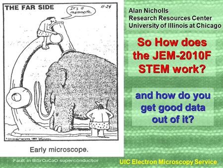 UIC Electron Microscopy Service So How does the JEM-2010F STEM work? and how do you get good data out of it? Alan Nicholls Research Resources Center University.