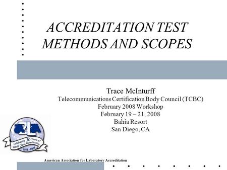 American Association for Laboratory Accreditation ACCREDITATION TEST METHODS AND SCOPES Trace McInturff Telecommunications Certification Body Council (TCBC)