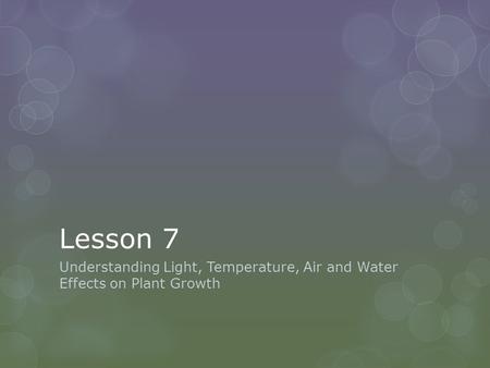 Lesson 7 Understanding Light, Temperature, Air and Water Effects on Plant Growth.