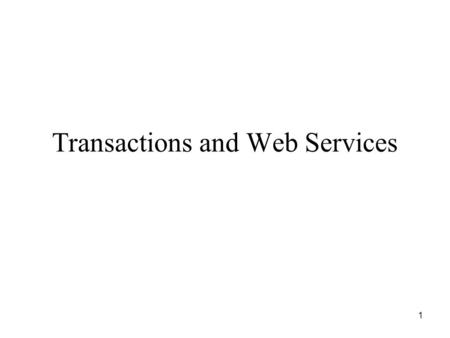 1 Transactions and Web Services. 2 Web Environment Web Service activities form a unit of work, but ACID properties are not always appropriate since Web.