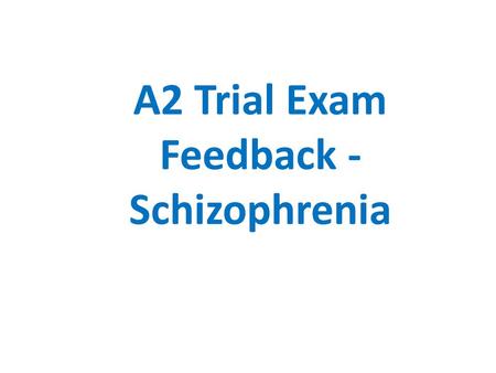 A2 Trial Exam Feedback - Schizophrenia. Outline and evaluate one biological therapy for schizophrenia (4+8) AO1 The most likely therapy is the use of.