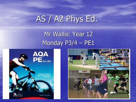 AS / A2 Phys Ed. Mr Wallis: Year 12 Monday P3/4 – PE1.