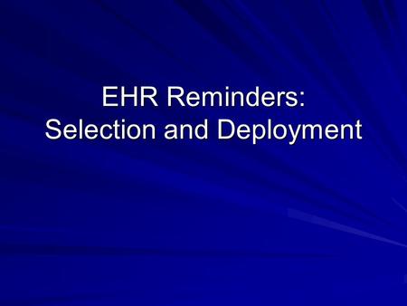 EHR Reminders: Selection and Deployment. Overview REMINDERS – tells clinician who needs what and when REMINDER DIALOGS – puts what for whom in the PCC/EHR.