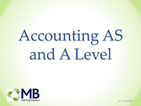 Accounting AS and A Level 4/17/20151. What is Accounting? 4/17/20152  Quite simply, accounting is a language: a language that provides information about.