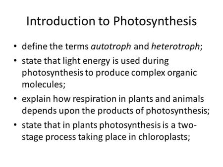 Introduction to Photosynthesis define the terms autotroph and heterotroph; state that light energy is used during photosynthesis to produce complex organic.