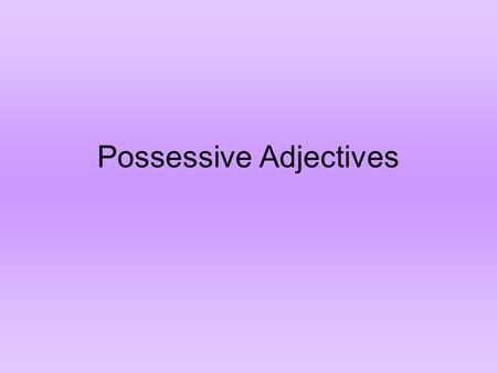 Possessive Adjectives. Possessive adjectives in English are as follows: myouryour his, her,their its.