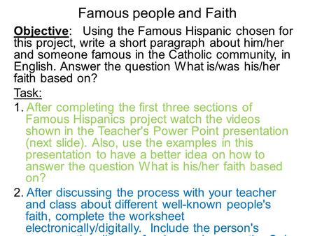 Famous people and Faith Objective: Using the Famous Hispanic chosen for this project, write a short paragraph about him/her and someone famous in the Catholic.