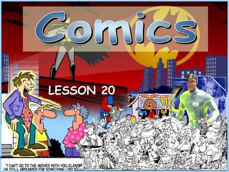 LESSON 20. take part in a quiz about comics. learn about the history of comics. draw some comics characters. take a look at the Simpson family on TV.