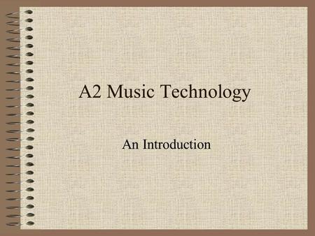 A2 Music Technology An Introduction Aims To find out what is required for A2 Tech. To look at coursework requirements. To set a four week project. To.