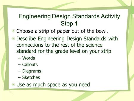 Engineering Design Standards Activity Step 1 Choose a strip of paper out of the bowl. Describe Engineering Design Standards with connections to the rest.