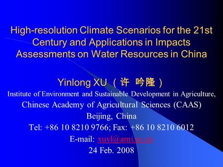 High-resolution Climate Scenarios for the 21st Century and Applications in Impacts Assessments on Water Resources in China Yinlong XU （许 吟隆） Institute.
